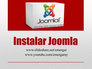 www.slideshare.net/emergar
www.youtube.com/emergaray
Instalar Joomla
