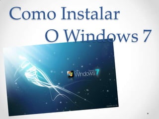 Como Instalar
   O Windows 7
 