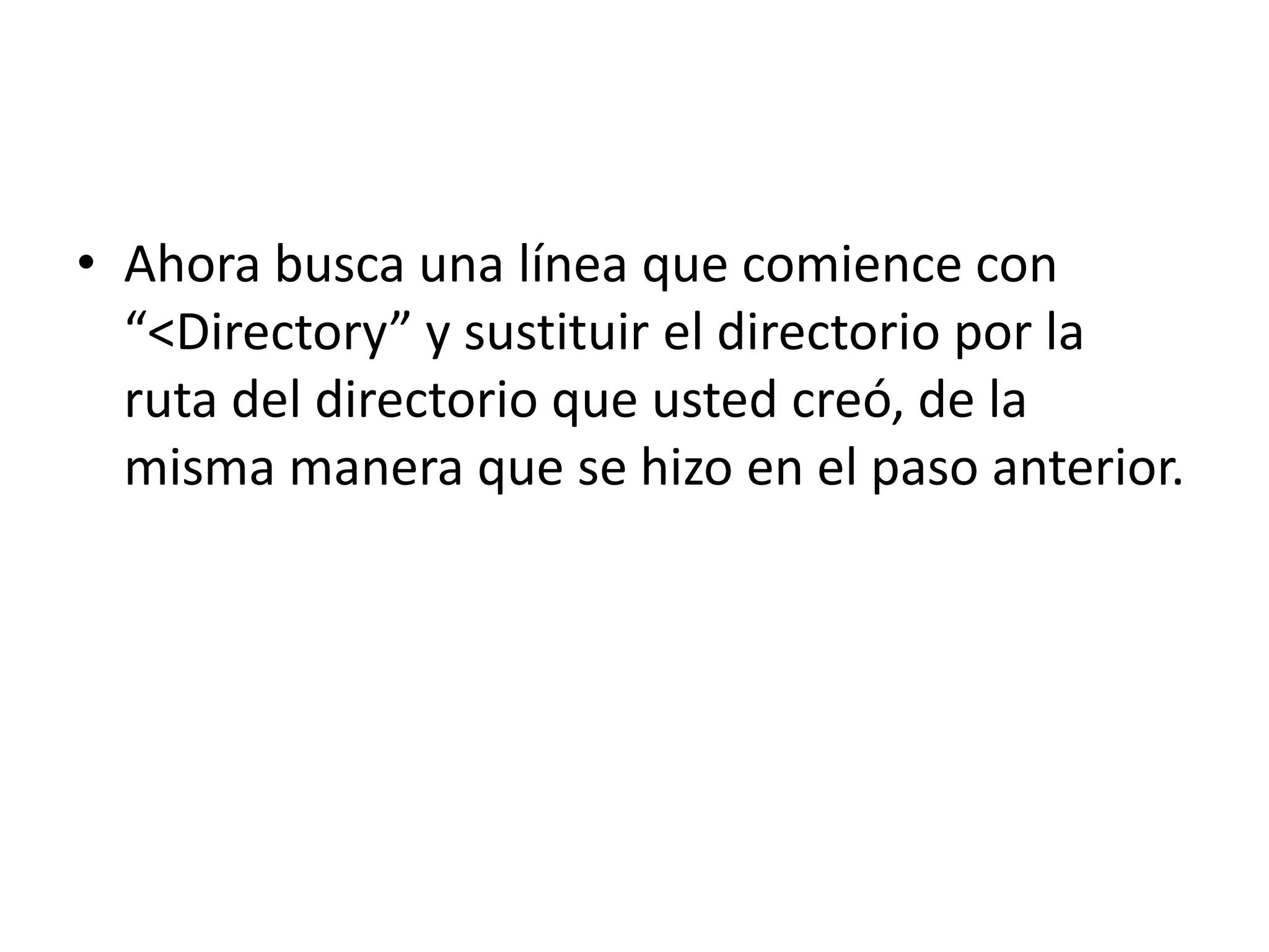Ahora busca una línea que comience con “<Directory” y sustituir el directorio por la ruta del directorio que usted creó, de la misma manera que se hizo en el paso anterior.