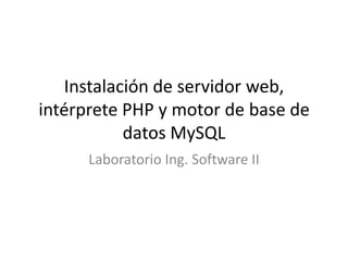 Instalación de servidor web, intérprete PHP y motor de base de datos MySQL Laboratorio Ing. Software II 