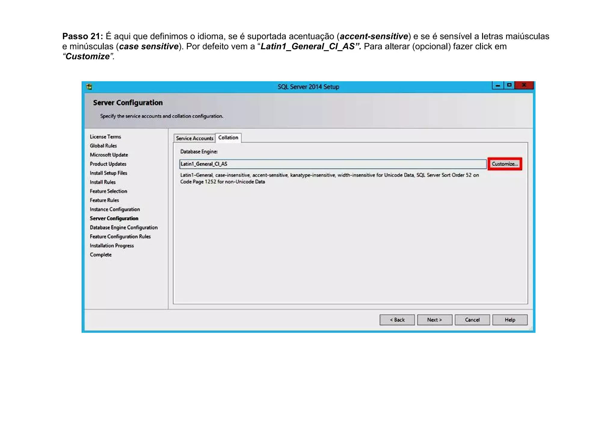 Passo 21: É aqui que definimos o idioma, se é suportada acentuação (accent-sensitive) e se é sensível a letras maiúsculas
e minúsculas (case sensitive). Por defeito vem a “Latin1_General_CI_AS”. Para alterar (opcional) fazer click em
“Customize”.
 