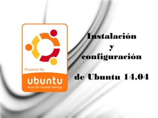 Instalación 
y 
configuración 
de Ubuntu 14.04 
 
