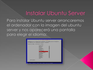 Instalar Ubuntu Server Para instalar Ubuntu server arrancaremos el ordenador con la imagen del ubuntu server y nos aparecerá una pantalla para elegir el idioma:  