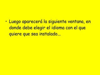 Luego aparecerá la siguiente ventana, en donde debe elegir el idioma con el que quiere que sea instalado... 