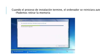 Cuando el proceso de instalación termine, el ordenador se reiniciara automáticamente 
-Podemos retirar la memoria 
 