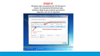 PASO 9:
Windows creó una partición de 100 Gb para si
mismo. Es importante NO eliminar esta
partición, elegir la que creamos que sería la
segunda y dar clic en siguiente.
 