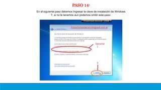 PASO 14:
En el siguiente paso debemos Ingresar la clave de instalación de Windows
7, si no la tenemos aun podemos omitir este paso:
 