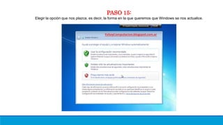 PASO 15:
Elegir la opción que nos plazca, es decir, la forma en la que queremos que Windows se nos actualice.
 