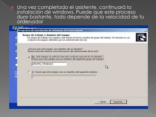  Una vez completado el asistente, continuará la
instalación de windows. Puede que este proceso
dure bastante, todo depende de la velocidad de tu
ordenador
 