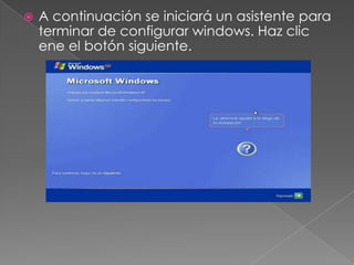  A continuación se iniciará un asistente para
terminar de configurar windows. Haz clic
ene el botón siguiente.
 