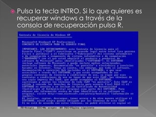  Pulsa la tecla INTRO. Si lo que quieres es
recuperar windows a través de la
consola de recuperación pulsa R.
 