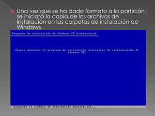  Una vez que se ha dado formato a la partición
se iniciará la copia de los archivos de
instalación en las carpetas de instalación de
Windows.
 