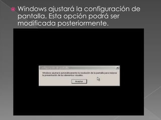  Windows ajustará la configuración de
pantalla. Esta opción podrá ser
modificada posteriormente.
 