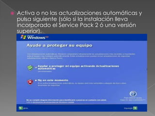  Activa o no las actualizaciones automáticas y
pulsa siguiente (sólo si la instalación lleva
incorporado el Service Pack 2 ó una versión
superior).
 