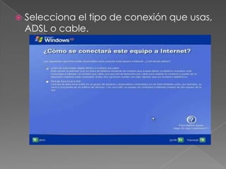  Selecciona el tipo de conexión que usas,
ADSL o cable.
 