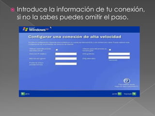  Introduce la información de tu conexión,
si no la sabes puedes omitir el paso.
 