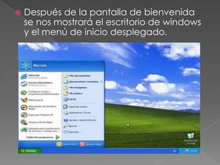  Después de la pantalla de bienvenida
se nos mostrará el escritorio de windows
y el menú de inicio desplegado.
 