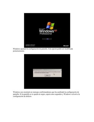 Windows ajustará la configuración de pantalla. Esta opción podrá ser modificada
posteriormente.
Windows nos mostrará un mensaje confirmandonos que ha cambiado la configuración de
pantalla. Si la pantalla se te queda en negro, espera unos segundos y Windows volverá a la
configuración de defecto.
 