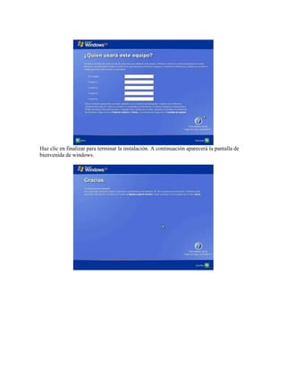 Haz clic en finalizar para terminar la instalación. A continuación aparecerá la pantalla de
bienvenida de windows.
 