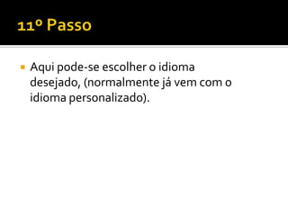   Aqui pode-se escolher o idioma
    desejado, (normalmente já vem com o
    idioma personalizado).
 