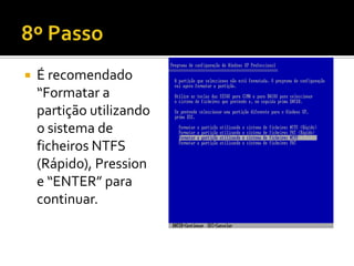    É recomendado
    “Formatar a
    partição utilizando
    o sistema de
    ficheiros NTFS
    (Rápido), Pression
    e “ENTER” para
    continuar.
 