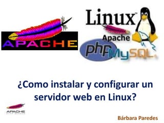 ¿Como instalar y configurar un servidor web en Linux? Bárbara Paredes 