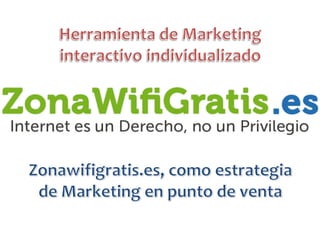 Herramienta de Marketing interactivo individualizado Zonawifigratis.es, como estrategia de Marketing en punto de venta 