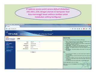 IP Address access-point secara default dilabelkan:
192.168.1.254; dengan alamat ini komputer host
bisa memanggil lewat address-taskbar untuk
melakukan setting konfigurasi
 