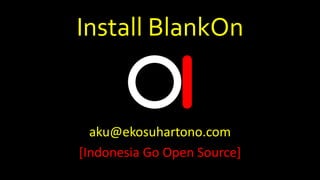 Install BlankOn
aku@ekosuhartono.com
[Indonesia Go Open Source]
 