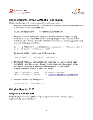 ErrorLog ${APACHE_LOG_DIR}/error.log
# Possible values include: debug, info, notice, warn, error,
crit,
# alert, emerg.
LogLevel warn
CustomLog ${APACHE_LOG_DIR}/access.log combined
</VirtualHost>
<IfModule mod_ssl.c>
<VirtualHost _default_:443>
ServerAdmin info@openthinklabs.com
ServerName idp.negeripelangi.org
ServerAlias www.idp.negeripelangi.org
DocumentRoot /home/www/idp
<Directory /home/www/idp
Options FollowSymLinks
AllowOverride All
Require all granted
</Directory>
ErrorLog ${APACHE_LOG_DIR}/idp_error.log
CustomLog ${APACHE_LOG_DIR}/idp_access.log combined
SSLEngine on
SSLCertificateFile /etc/apache2/ssl/apache.crt
SSLCertificateKeyFile /etc/apache2/ssl/apache.key
<FilesMatch ".(cgi|shtml|phtml|php)$">
6
 