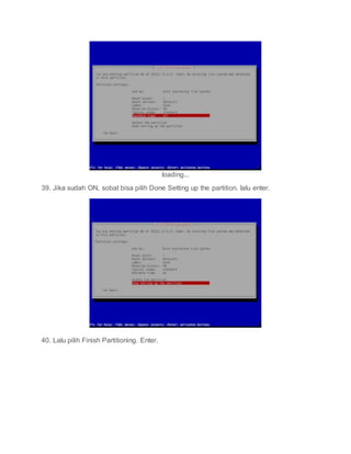 loading...
39. Jika sudah ON, sobat bisa pilih Done Setting up the partition. lalu enter.
40. Lalu pilih Finish Partitioning. Enter.
 