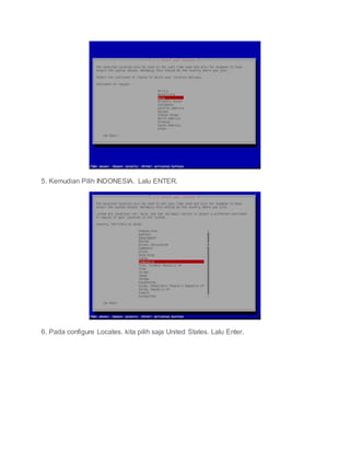 5. Kemudian Pilih INDONESIA. Lalu ENTER.
6. Pada configure Locates. kita pilih saja United States. Lalu Enter.
 