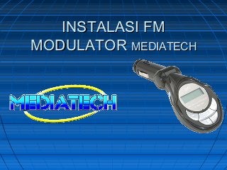 INSTALASI FM
MODULATOR MEDIATECH
 