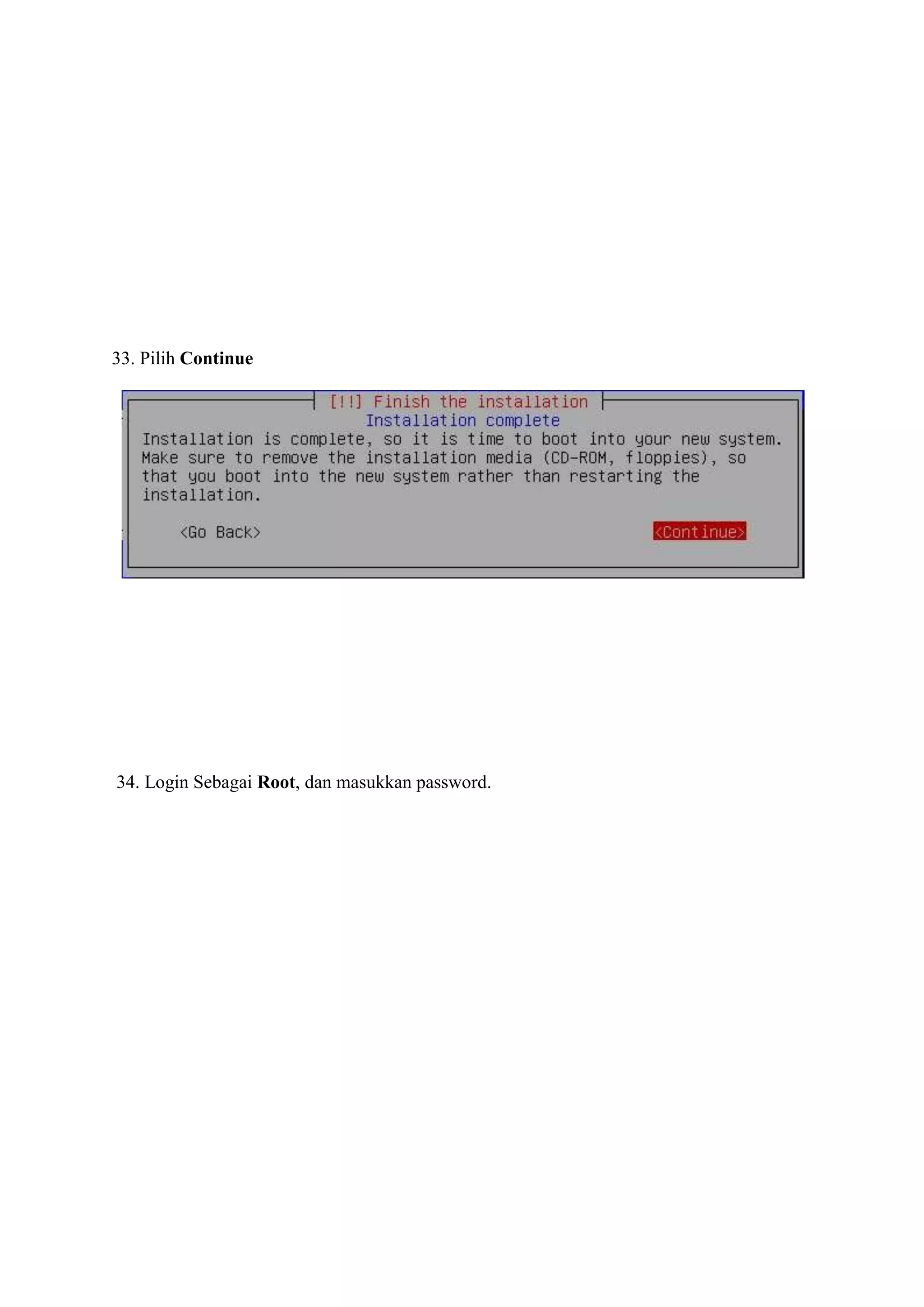 33. Pilih Continue




34. Login Sebagai Root, dan masukkan password.
 