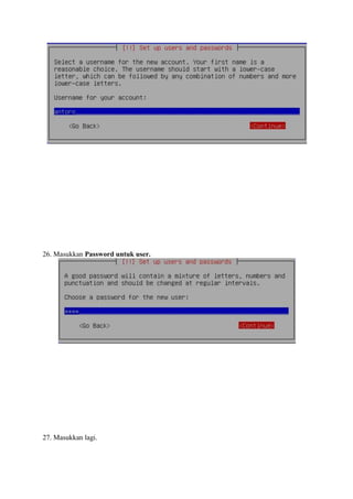 26. Masukkan Password untuk user.




27. Masukkan lagi.
 