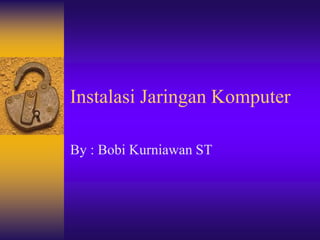 Instalasi Jaringan Komputer
By : Bobi Kurniawan ST
 