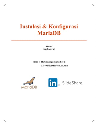 Instalasi & Konfigurasi
MariaDB
Oleh :
Nurhidayat
Email : dhewasyurga@gmail.com
12523090@students.uii.ac.id
 