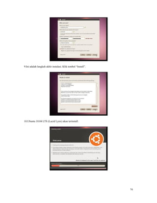 16
9.Ini adalah langkah akhir instalasi. Klik tombol “Install”.
10.Ubuntu 10.04 LTS (Lucid Lynx) akan terinstall.
 