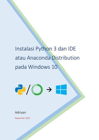Instalasi Python 3 dan IDE
atau Anaconda Distribution
pada Windows 10
Adriyan
Nopember 2019

/
 