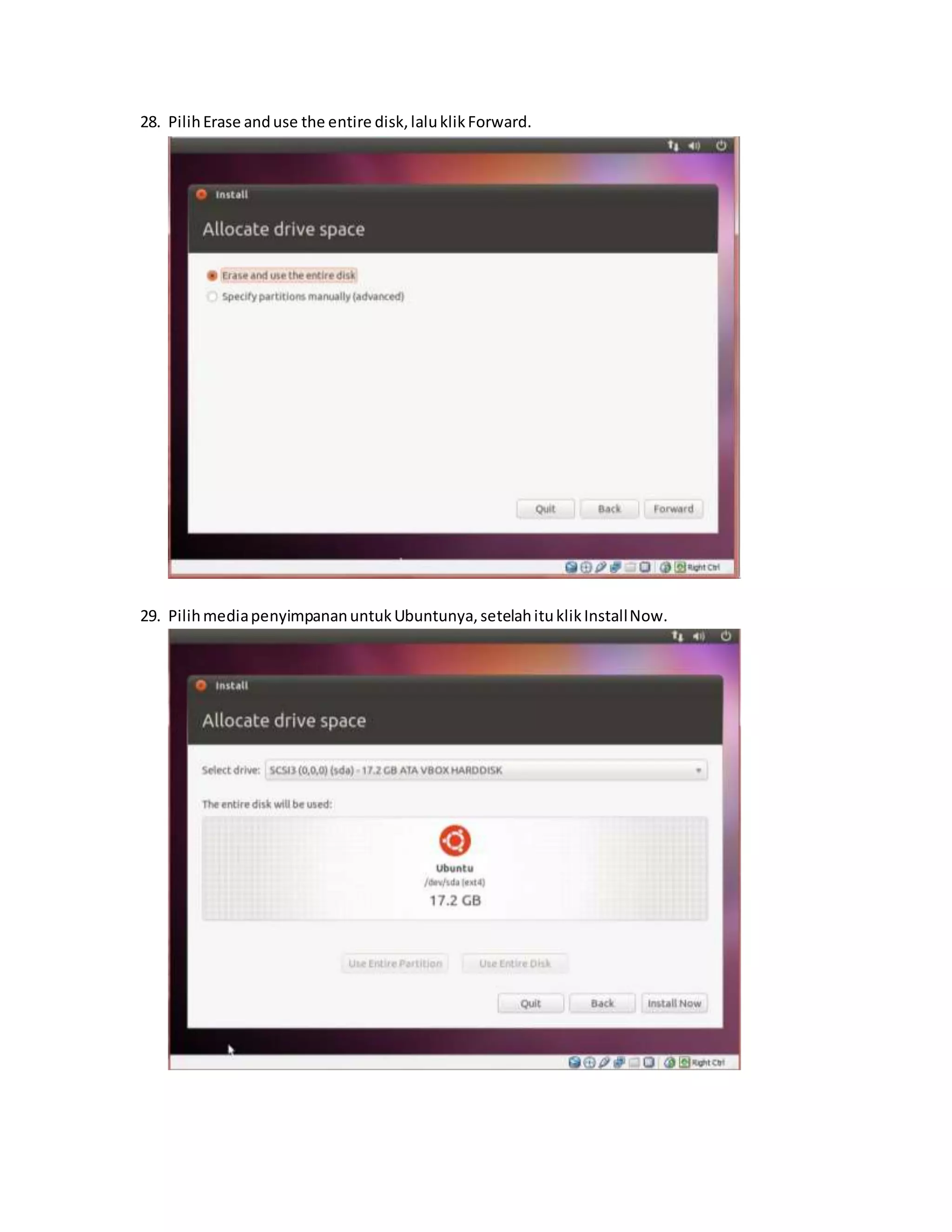 28. Pilih Erase and use the entire disk, lalu klik Forward. 
29. Pilih media penyimpanan untuk Ubuntunya, setelah itu klik Install Now. 
 