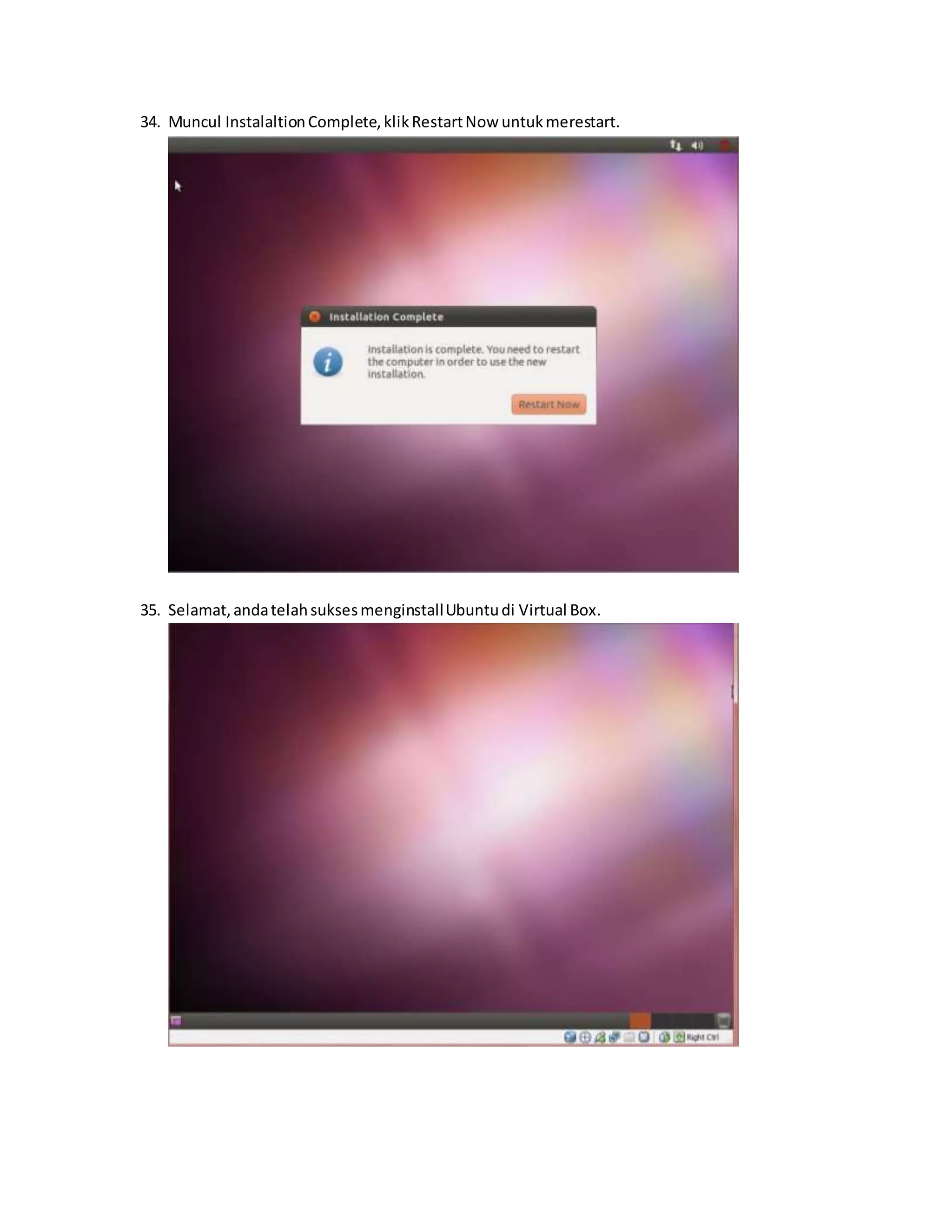 34. Muncul Instalaltion Complete, klik Restart Now untuk merestart. 
35. Selamat, anda telah sukses menginstall Ubuntu di Virtual Box. 
