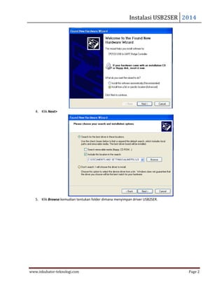 Instalasi USB2SER 2014
www.inkubator-teknologi.com Page 2
4. Klik Next>
5. Klik Browse kemudian tentukan folder dimana menyimpan driver USB2SER.
 