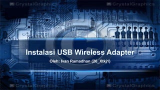 Instalasi USB Wireless Adapter
Oleh: Ivan Ramadhan (26_Xtkj1)
 