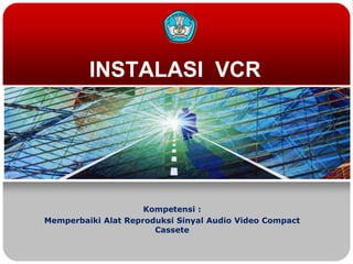 INSTALASI VCR

Kompetensi :
Memperbaiki Alat Reproduksi Sinyal Audio Video Compact
Cassete

 