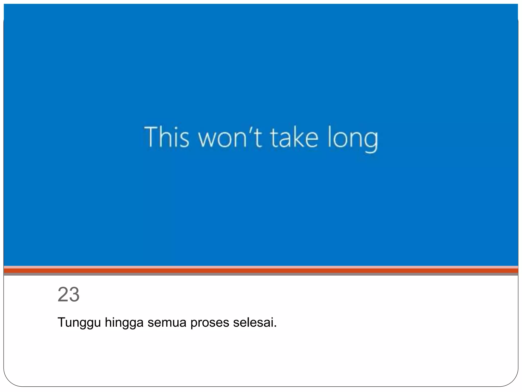 23
Tunggu hingga semua proses selesai.
 