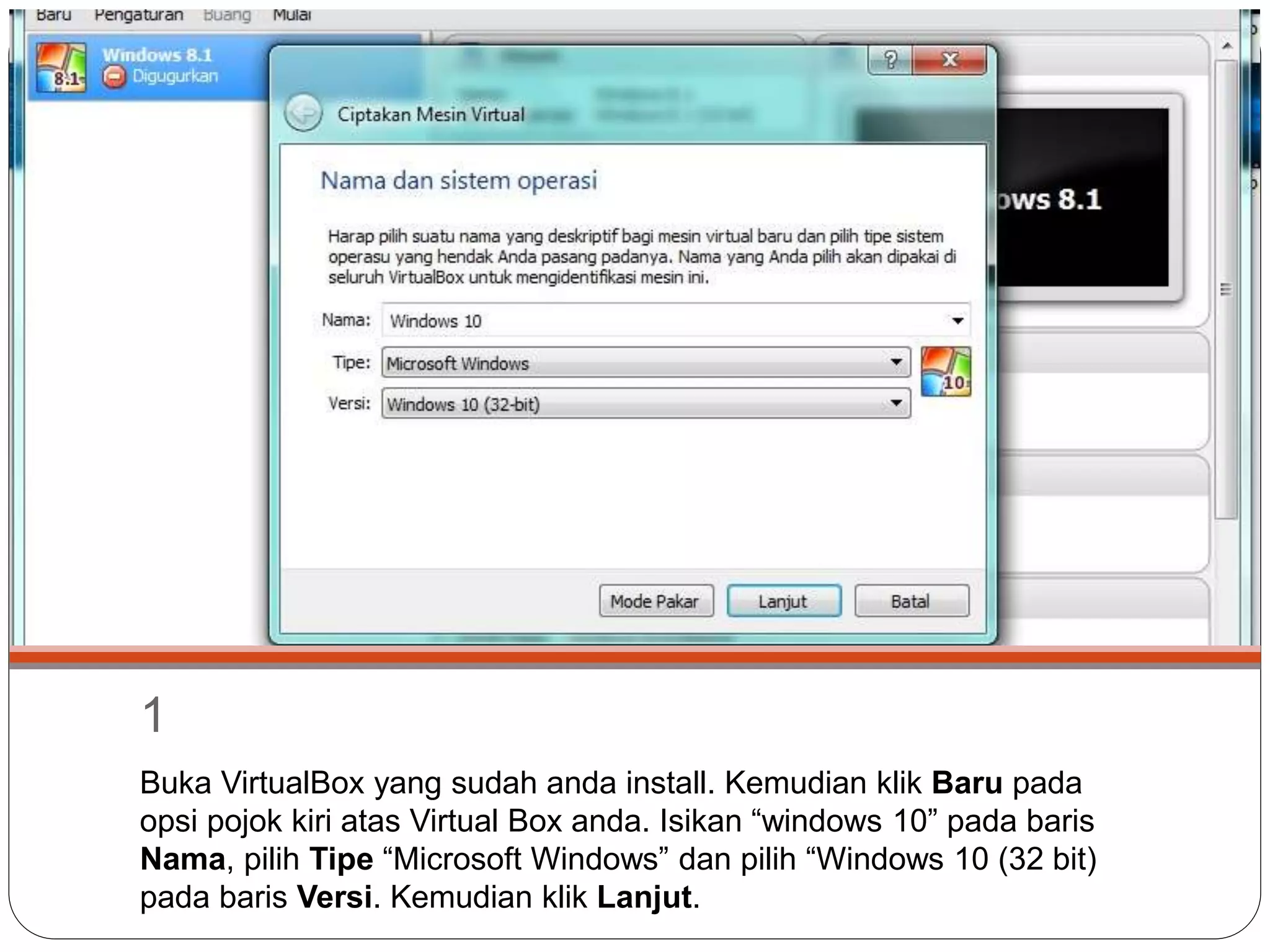 1
Buka VirtualBox yang sudah anda install. Kemudian klik Baru pada
opsi pojok kiri atas Virtual Box anda. Isikan “windows 10” pada baris
Nama, pilih Tipe “Microsoft Windows” dan pilih “Windows 10 (32 bit)
pada baris Versi. Kemudian klik Lanjut.
 
