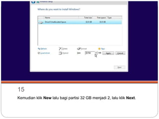 15
Kemudian klik New lalu bagi partisi 32 GB menjadi 2, lalu klik Next.
 