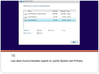 16
Lalu akan muncul tampilan seperti ini, partisi System dan Primary.
 