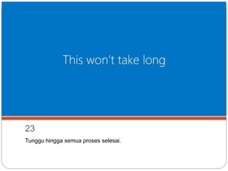 23
Tunggu hingga semua proses selesai.
 