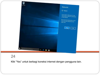 24
Klik “Yes” untuk berbagi koneksi internet dengan pengguna lain.
 